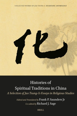 Histories of Spiritual Traditions in China: A Selection of Jao Tsung-I's Essays in Religious Studies by Saunders Jr, Frank P.