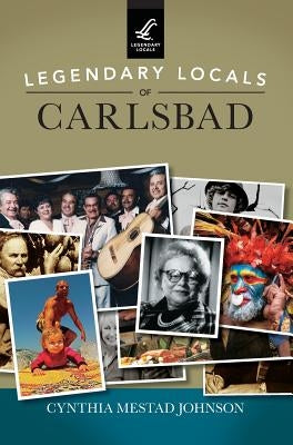 Legendary Locals of Carlsbad by Johnson, Cynthia Mestad