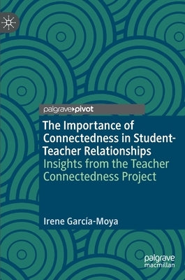 The Importance of Connectedness in Student-Teacher Relationships: Insights from the Teacher Connectedness Project by García-Moya, Irene