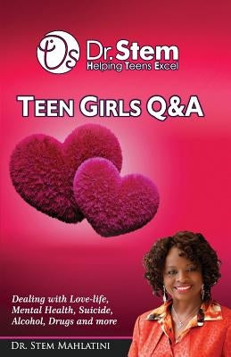 Teenage Girls Q & A: Dealing Love-life, Mental Health, Suicide, Alcohol, Drugs and More by Mahlatini, Stem Sithembile
