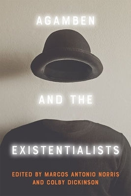 Agamben and the Existentialists by Antonio Norris, Marcos