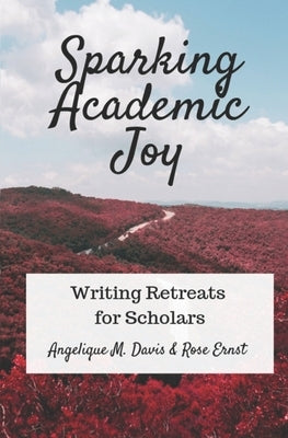Sparking Academic Joy: Writing Retreats for Scholars by Ernst, Rose