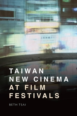 Taiwan New Cinema at Film Festivals by Tsai, Beth