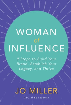 Woman of Influence: 9 Steps to Build Your Brand, Establish Your Legacy, and Thrive by Miller, Jo