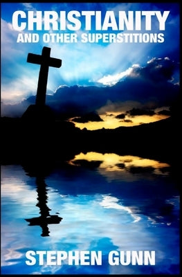 Christianity and Other Superstitions by Gunn, Stephen
