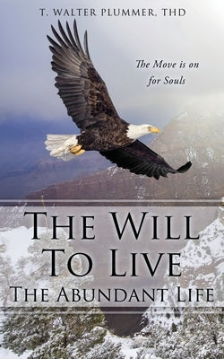 The Will to Live the Abundant Life: The Move Is on for Souls by Plummer, Thd T. Walter