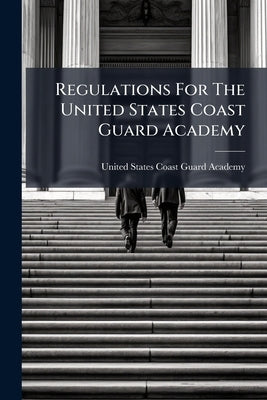 Regulations For The United States Coast Guard Academy by United States Coast Guard Academy