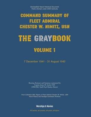 Nimitz Graybook Volume 1: 7 December 1941 - 31 August 1942 by Fleet Admiral Chester W. Nimitz, Usn