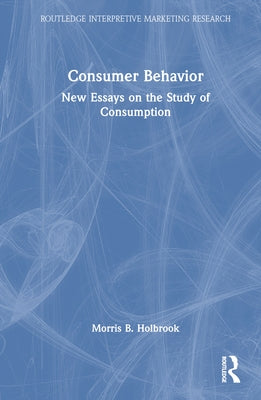 Consumer Behavior: New Essays on the Study of Consumption by Holbrook, Morris B.