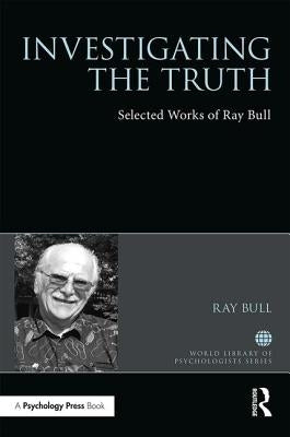 Investigating the Truth: Selected Works of Ray Bull by Bull, Ray