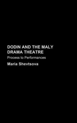 Dodin and the Maly Drama Theatre: Process to Performance by Shevstova, Maria