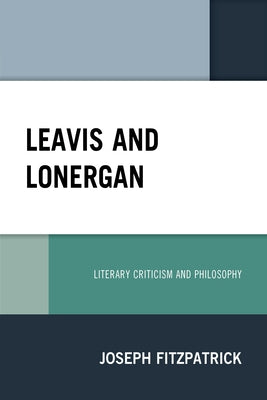 Leavis and Lonergan: Literary Criticism and Philosophy by Fitzpatrick, Joseph