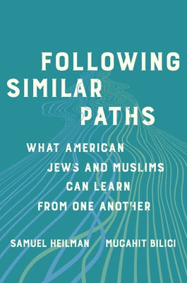 Following Similar Paths: What American Jews and Muslims Can Learn from One Another by Heilman, Samuel C.