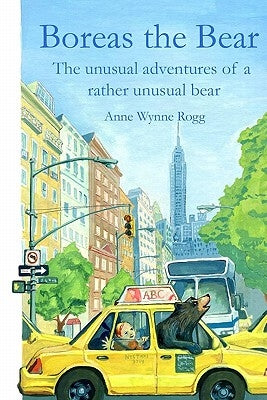 Boreas the Bear: The unusual adventures of a rather unusual bear by Rogg, Anne Wynne