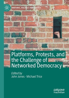 Platforms, Protests, and the Challenge of Networked Democracy by Jones, John