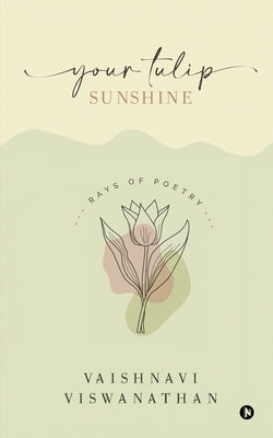 Your Tulip Sunshine: Rays of Poetry by Vaishnavi Viswanathan