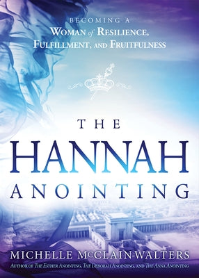 Hannah Anointing: Becoming a Woman of Resilience, Fulfillment, and Fruitfulness by McClain-Walters, Michelle