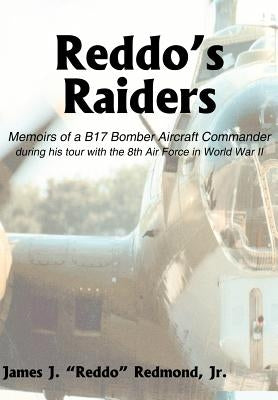 Reddo's Raiders: Memoirs of a B17 Bomber Aircraft Commander by Redmond, James J., Jr.