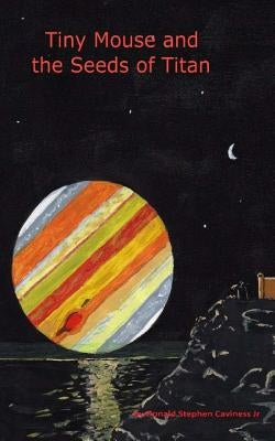 Tiny Mouse and the Seeds of Titan by Caviness Jr, Donald Stephen
