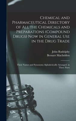 Chemical and Pharmaceutical Directory of All the Chemicals and Preparations (Compound Drugs) Now in General Use in the Drug Trade: Their Names and Syn by Macfadden, Bernarr