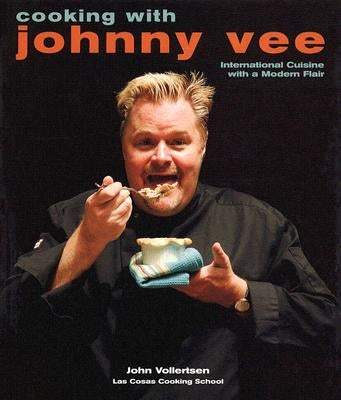 Cooking with Johnny Vee: International Cuisine with a Modern Flair by Vollertsen, John