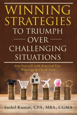 Winning Strategies to Triumph Over Challenging Situations: Arm Yourself with Practical Tips, Warnings & Check Lists by Kumar, Cpa Mba
