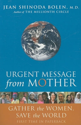 Urgent Message from Mother: Gather the Women, Save the World (Eco Feminism, Mother Earth, for Readers of Goddesses in Everywoman) by Bolen, Jean Shinoda