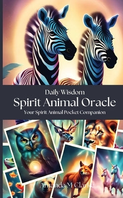 Spirit Animal Oracle: Your spirit animal pocket companion by Clarke, Amanda M.