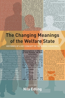 The Changing Meanings of the Welfare State: Histories of a Key Concept in the Nordic Countries by Edling, Nils