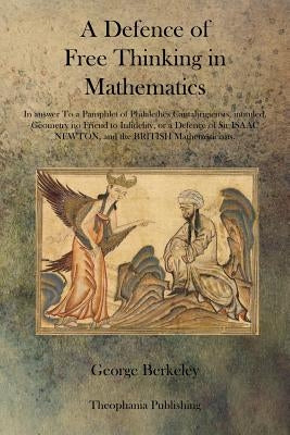 A Defence of Free Thinking in Mathematics by Berkeley, George
