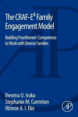 The Craf-E4 Family Engagement Model: Building Practitioners' Competence to Work with Diverse Families by Iruka, Iheoma