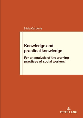 Knowledge and practical knowledge: For an analysis of the working practices of social workers by Carbone, Silvia
