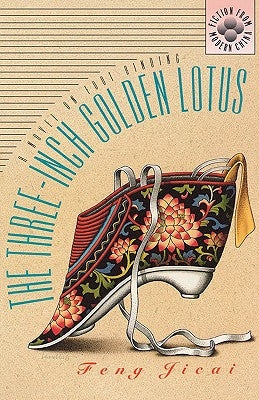 The Three-Inch Golden Lotus: A Novel on Foot Binding by Jicai, Feng
