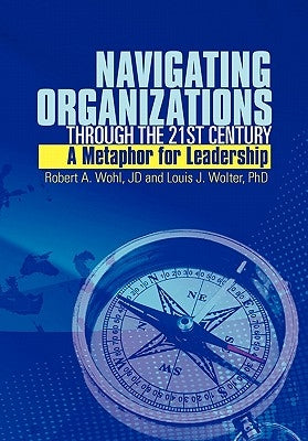 Navigating Organizations Through the 21st Century A Metaphor for Leadership by Wohl, Robert A.