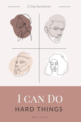 I Can Do Hard Things: A 21 Day Devotional by Jones, Bran