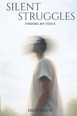 Silent Struggles: Finding My Voice by Nath, Dilip