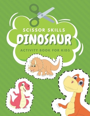 Scissor Skills Dinosaur Activity Book For Kids: Fun Coloring And Practice Cutting For Preschool Toddlers Ages 3 And Up Dinosaur Activity Book Toddler by Publisher, Happy Lion