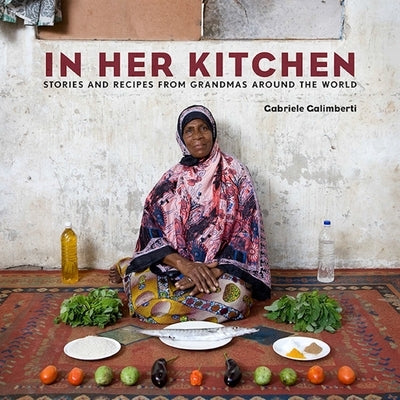 In Her Kitchen: Stories and Recipes from Grandmas Around the World: A Cookbook by Galimberti, Gabriele