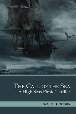 The Call of the Sea: A High Seas Pirate Thriller. 3 Books in 1: Storm and Anchor, Gentleman's Game, Storm in the Cup by Nelson, Samuel J.