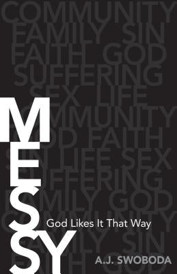 Messy: God Likes It That Way by Swoboda, A. J.