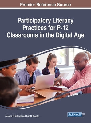 Participatory Literacy Practices for P-12 Classrooms in the Digital Age by Mitchell, Jessica S.