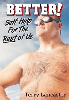 Better!: Self Help For The Rest of Us by Lancaster, Terry