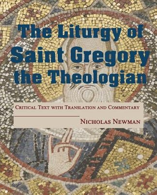 The Liturgy of Saint Gregory the Theologian: Critical Text with Translation and Commentary by Newman, Nicholas