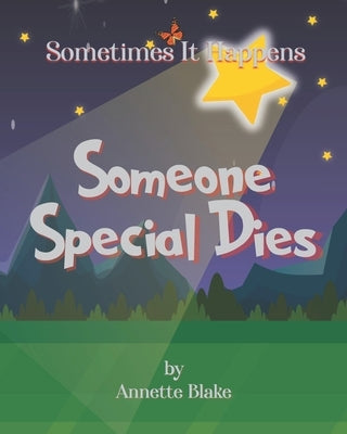 Sometimes It Happens: Someone Special Dies: A Comforting Book to Help Children Deal with the Reality of Sickness and Death by Blake, Annette