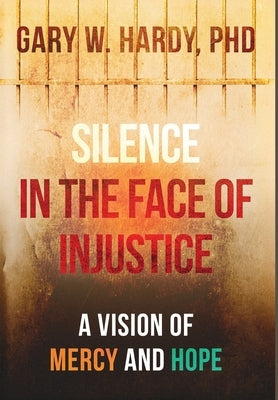 Silence In the Face of Justice: A Vision of Mercy and Hope by Hardy, Gary W.