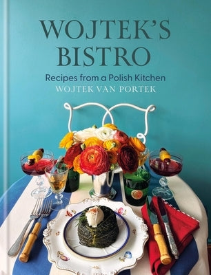 Wojtek's Bistro: Recipes from a Polish Kitchen by Portek, Wojtek Van