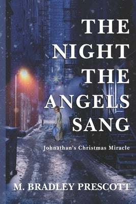The Night the Angels Sang: Johnathan's Christmas Miracle by Prescott, M. Bradley