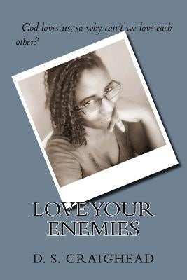 Love Your Enemies by Craighead, D. S.
