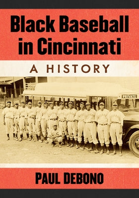 Black Baseball in Cincinnati: A History by Debono, Paul