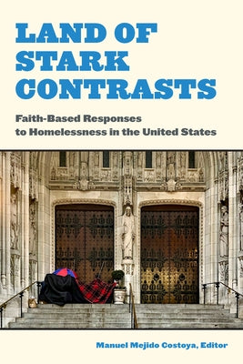 Land of Stark Contrasts: Faith-Based Responses to Homelessness in the United States by Mejido Costoya, Manuel
